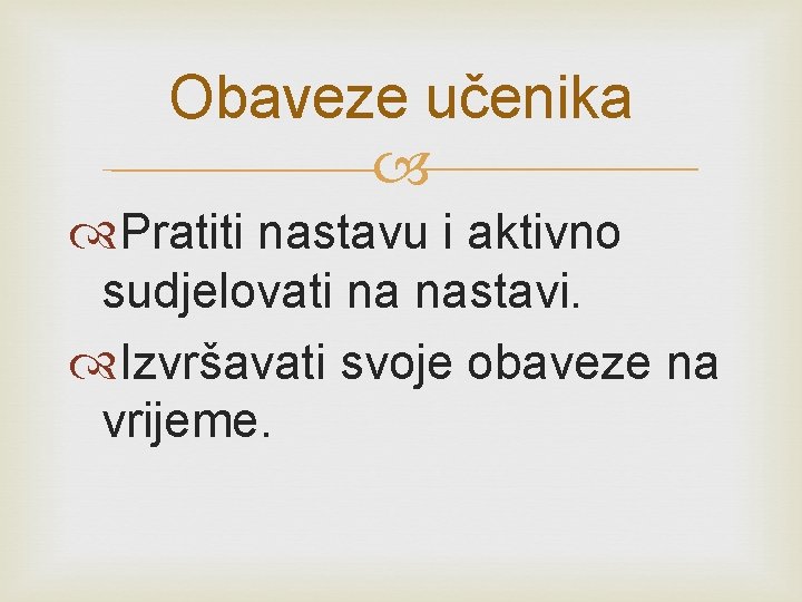 Obaveze učenika Pratiti nastavu i aktivno sudjelovati na nastavi. Izvršavati svoje obaveze na vrijeme.