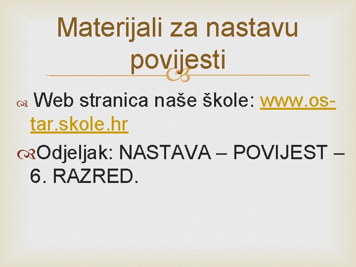 Materijali za nastavu povijesti Web stranica naše škole: www. ostar. skole. hr Odjeljak: NASTAVA