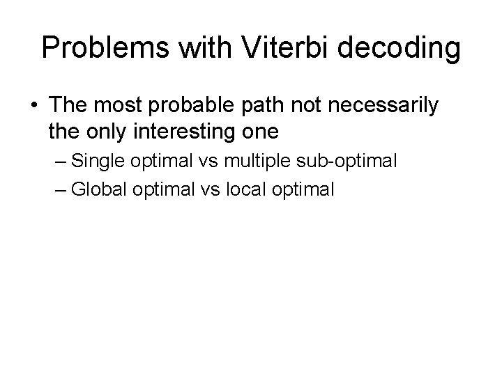 Problems with Viterbi decoding • The most probable path not necessarily the only interesting