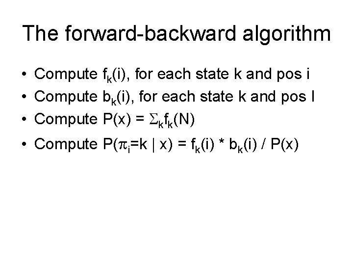 The forward-backward algorithm • Compute fk(i), for each state k and pos i •