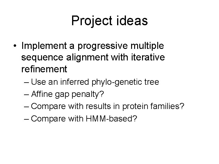 Project ideas • Implement a progressive multiple sequence alignment with iterative refinement – Use