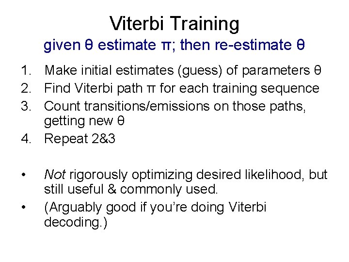 Viterbi Training given θ estimate π; then re-estimate θ 1. Make initial estimates (guess)