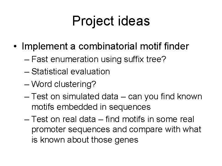 Project ideas • Implement a combinatorial motif finder – Fast enumeration using suffix tree?