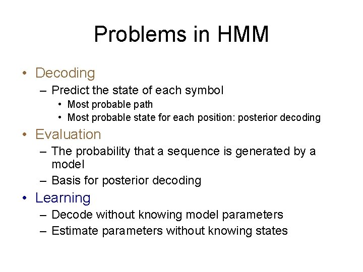 Problems in HMM • Decoding – Predict the state of each symbol • Most