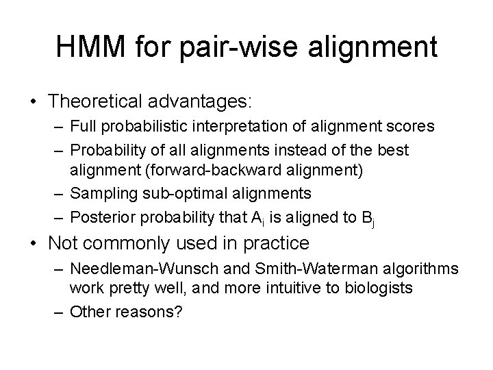 HMM for pair-wise alignment • Theoretical advantages: – Full probabilistic interpretation of alignment scores