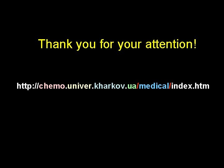 Thank you for your attention! http: //chemo. univer. kharkov. ua/medical/index. htm Thank you for your attention! http: //chemo. univer. kharkov. ua/medical/index. htm