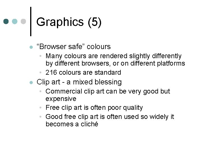 Graphics (5) l “Browser safe” colours • Many colours are rendered slightly differently by