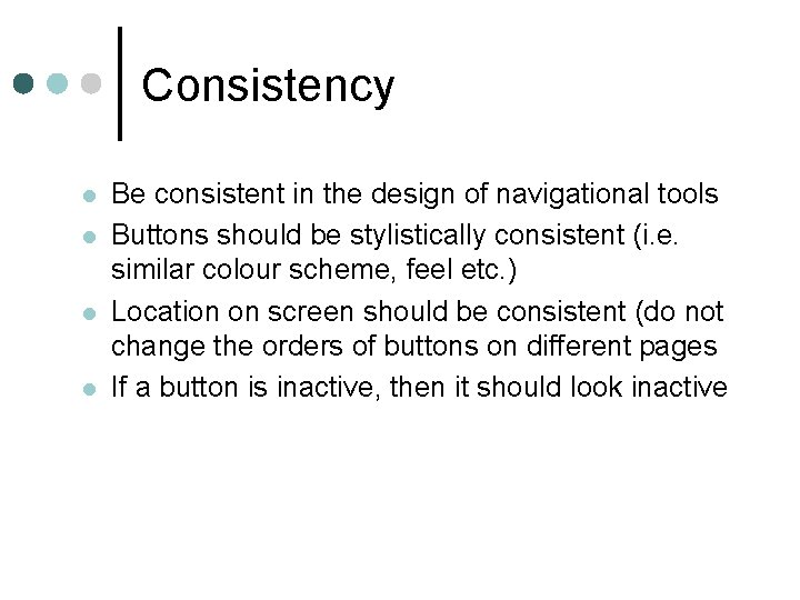 Consistency l l Be consistent in the design of navigational tools Buttons should be