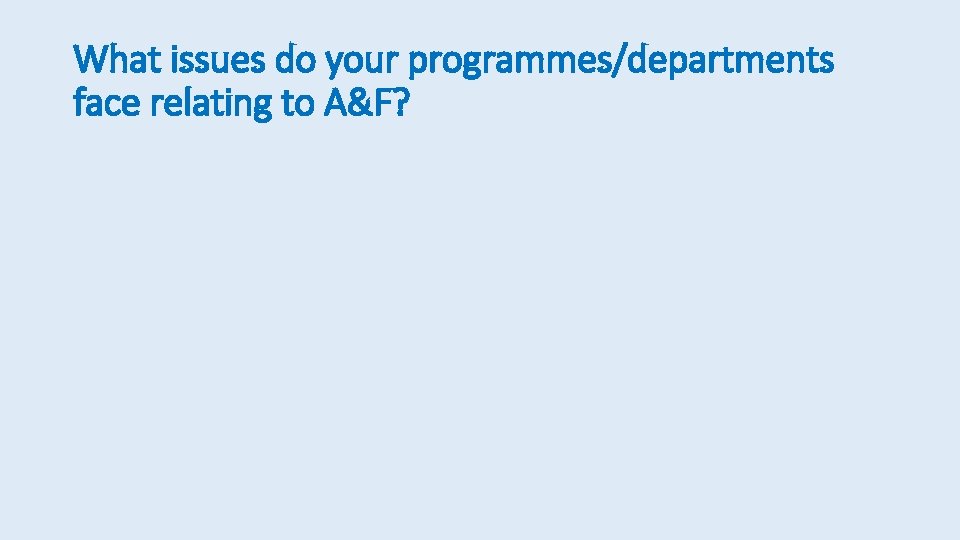 What issues do your programmes/departments face relating to A&F? 