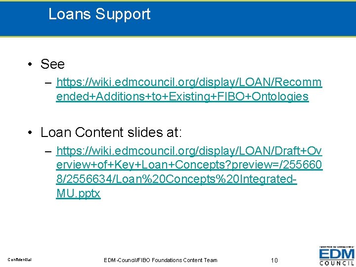 Loans Support • See – https: //wiki. edmcouncil. org/display/LOAN/Recomm ended+Additions+to+Existing+FIBO+Ontologies • Loan Content slides