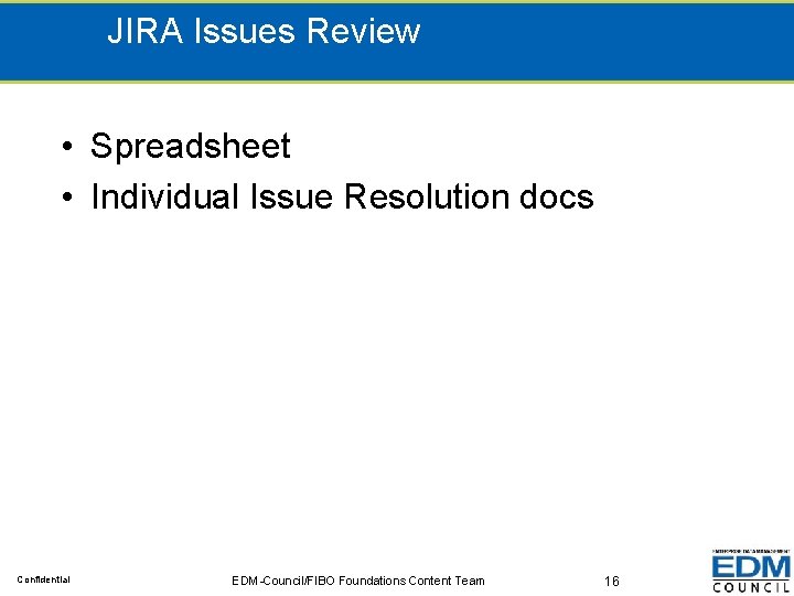 JIRA Issues Review • Spreadsheet • Individual Issue Resolution docs Confidential EDM-Council/FIBO Foundations Content