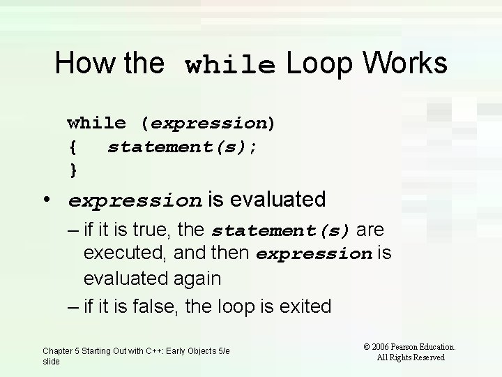 How the while Loop Works while (expression) { statement(s); } • expression is evaluated