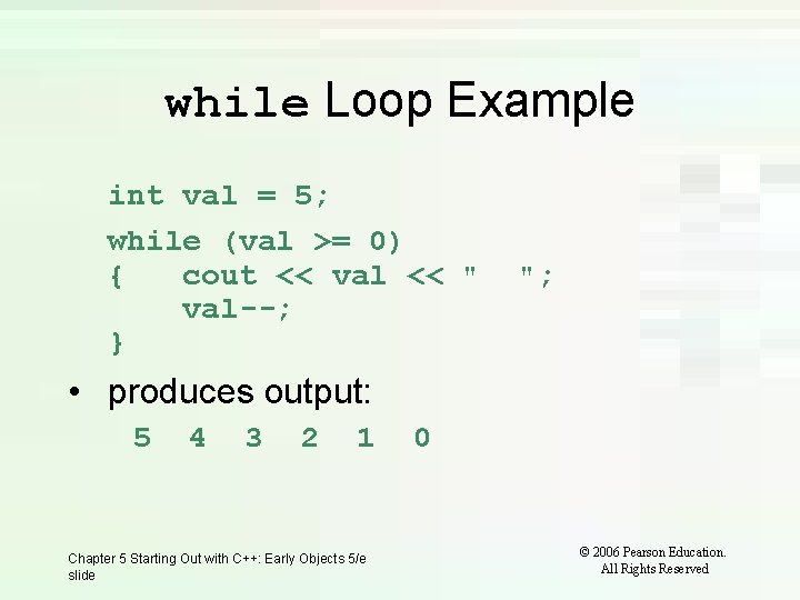 while Loop Example int val = 5; while (val >= 0) { cout <<