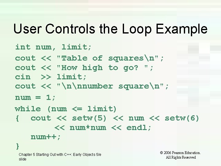 User Controls the Loop Example int num, limit; cout << "Table of squaresn"; cout