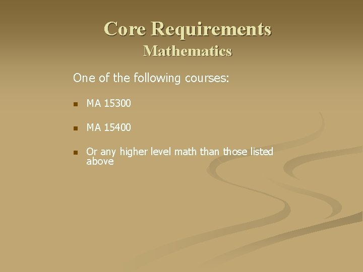 Core Requirements Mathematics One of the following courses: n MA 15300 n MA 15400