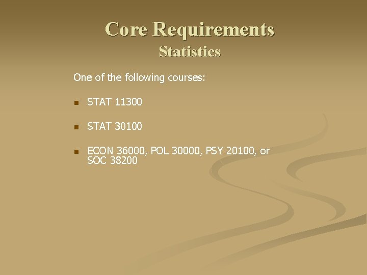 Core Requirements Statistics One of the following courses: n STAT 11300 n STAT 30100