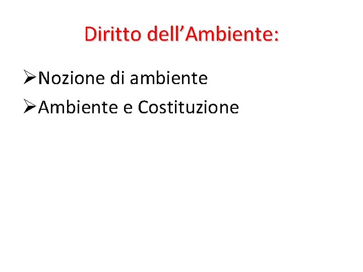 Diritto dell’Ambiente: ØNozione di ambiente ØAmbiente e Costituzione 