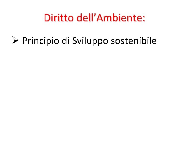 Diritto dell’Ambiente: Ø Principio di Sviluppo sostenibile 