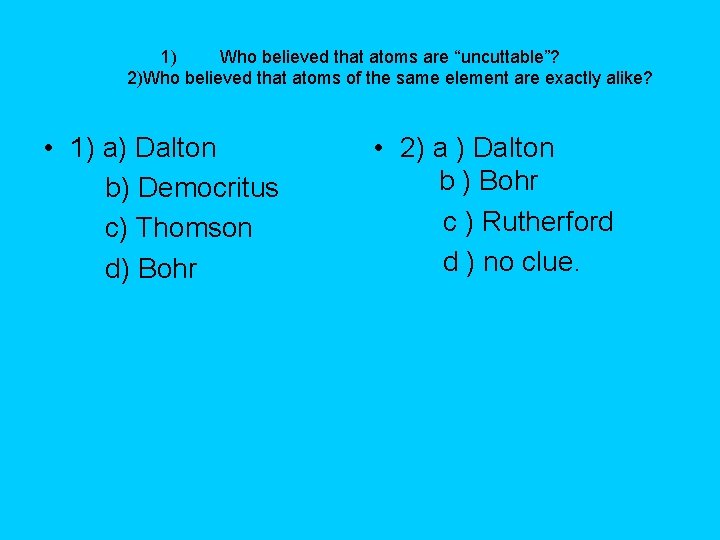 1) Who believed that atoms are “uncuttable”? 2)Who believed that atoms of the same 1) Who believed that atoms are “uncuttable”? 2)Who believed that atoms of the same