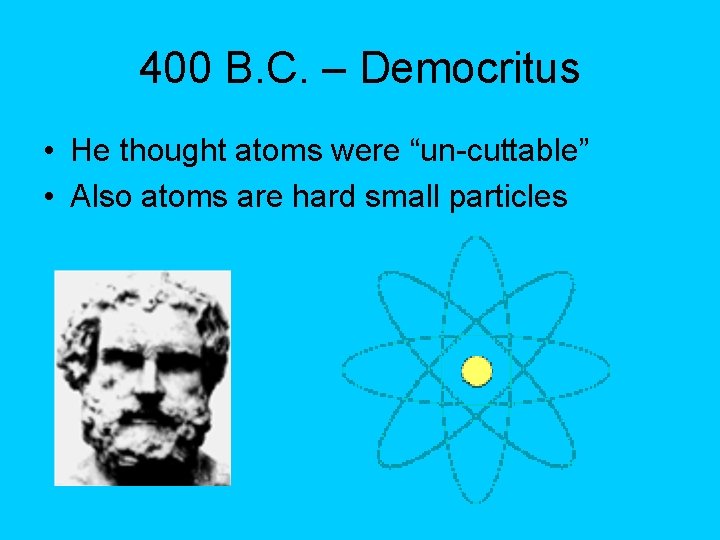 400 B. C. – Democritus • He thought atoms were “un-cuttable” • Also atoms 400 B. C. – Democritus • He thought atoms were “un-cuttable” • Also atoms