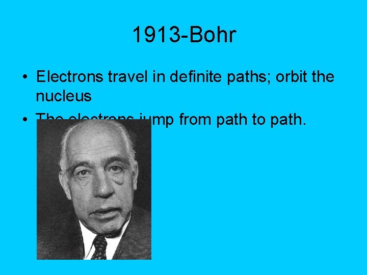 1913 -Bohr • Electrons travel in definite paths; orbit the nucleus • The electrons 1913 -Bohr • Electrons travel in definite paths; orbit the nucleus • The electrons