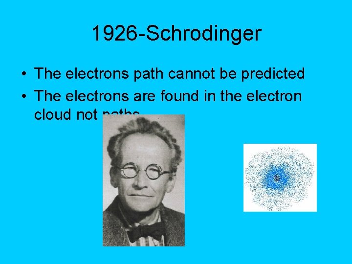 1926 -Schrodinger • The electrons path cannot be predicted • The electrons are found 1926 -Schrodinger • The electrons path cannot be predicted • The electrons are found