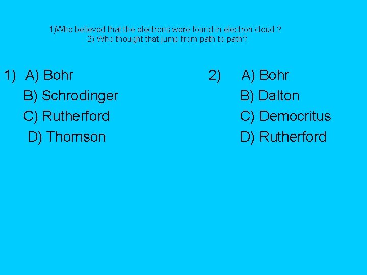 1)Who believed that the electrons were found in electron cloud ? 2) Who thought 1)Who believed that the electrons were found in electron cloud ? 2) Who thought