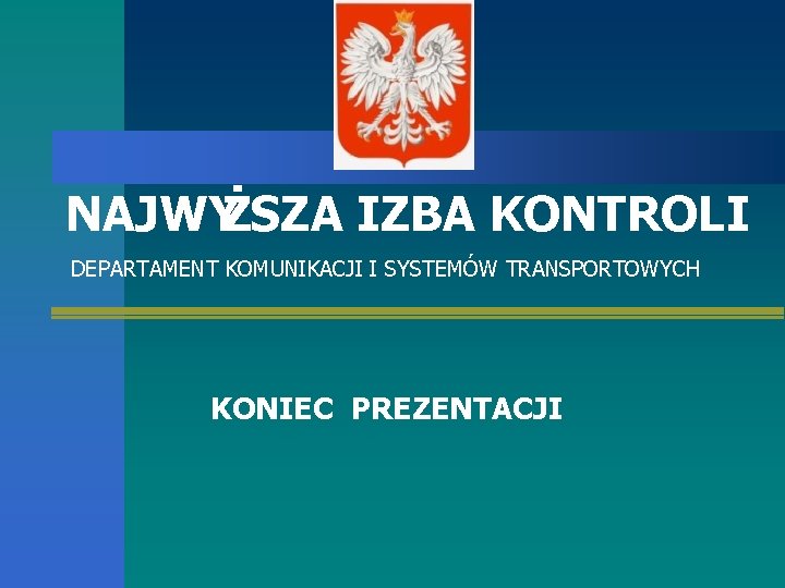 NAJWYŻSZA IZBA KONTROLI DEPARTAMENT KOMUNIKACJI I SYSTEMÓW TRANSPORTOWYCH KONIEC PREZENTACJI 