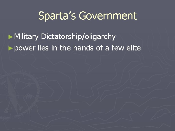 Sparta’s Government ► Military Dictatorship/oligarchy ► power lies in the hands of a few