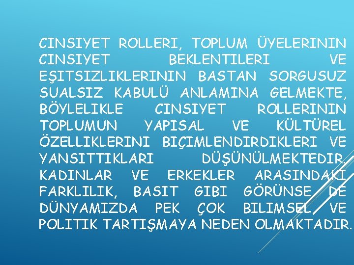 CINSIYET ROLLERI, TOPLUM ÜYELERININ CINSIYET BEKLENTILERI VE EŞITSIZLIKLERININ BASTAN SORGUSUZ SUALSIZ KABULÜ ANLAMINA GELMEKTE,