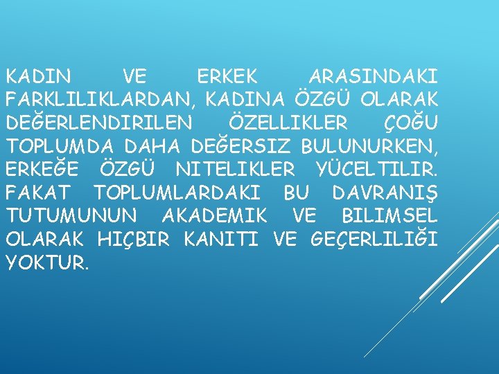 KADIN VE ERKEK ARASINDAKI FARKLILIKLARDAN, KADINA ÖZGÜ OLARAK DEĞERLENDIRILEN ÖZELLIKLER ÇOĞU TOPLUMDA DAHA DEĞERSIZ
