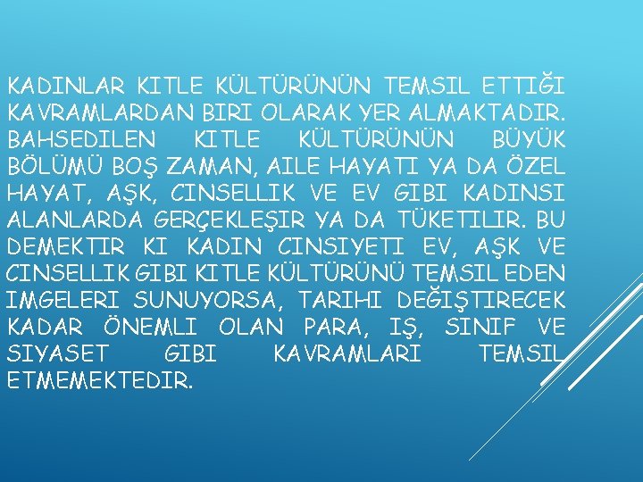 KADINLAR KITLE KÜLTÜRÜNÜN TEMSIL ETTIĞI KAVRAMLARDAN BIRI OLARAK YER ALMAKTADIR. BAHSEDILEN KITLE KÜLTÜRÜNÜN BÜYÜK