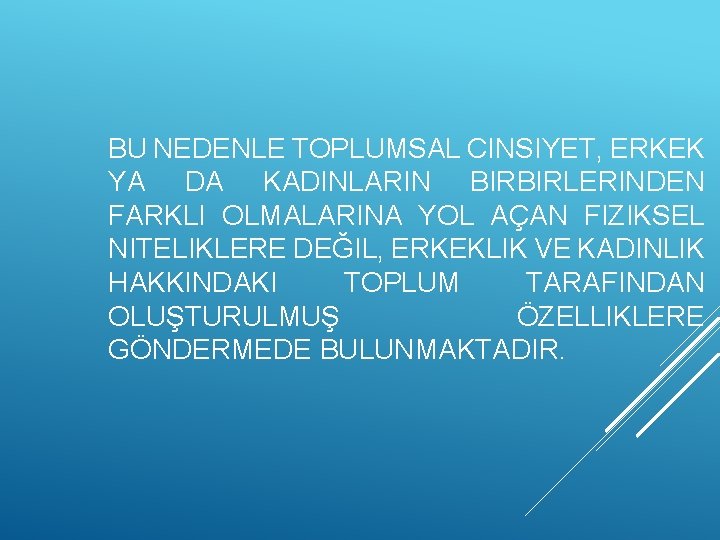 BU NEDENLE TOPLUMSAL CINSIYET, ERKEK YA DA KADINLARIN BIRBIRLERINDEN FARKLI OLMALARINA YOL AÇAN FIZIKSEL