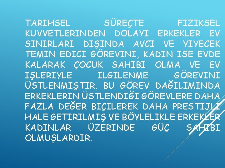 TARIHSEL SÜREÇTE FIZIKSEL KUVVETLERINDEN DOLAYI ERKEKLER EV SINIRLARI DIŞINDA AVCI VE YIYECEK TEMIN EDICI