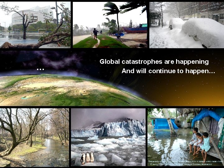 … Global catastrophes are happening And will continue to happen… 