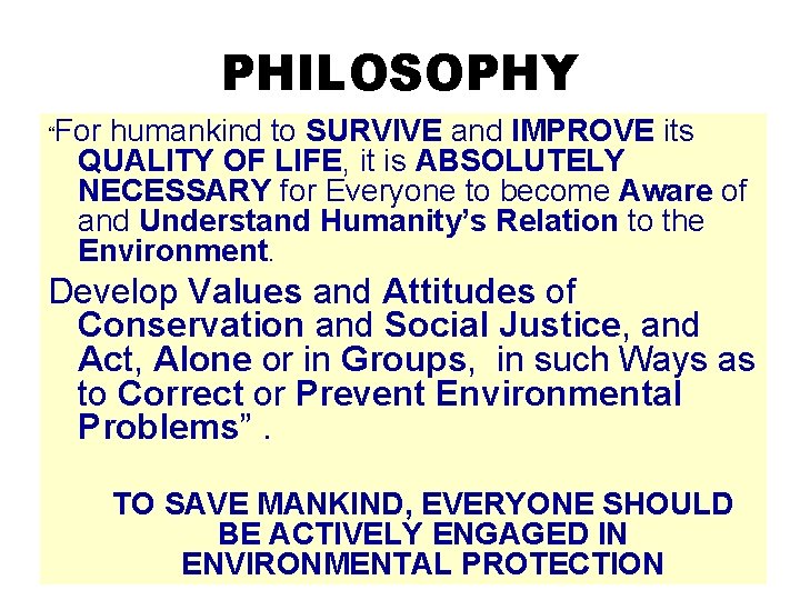 PHILOSOPHY “For humankind to SURVIVE and IMPROVE its QUALITY OF LIFE, it is ABSOLUTELY
