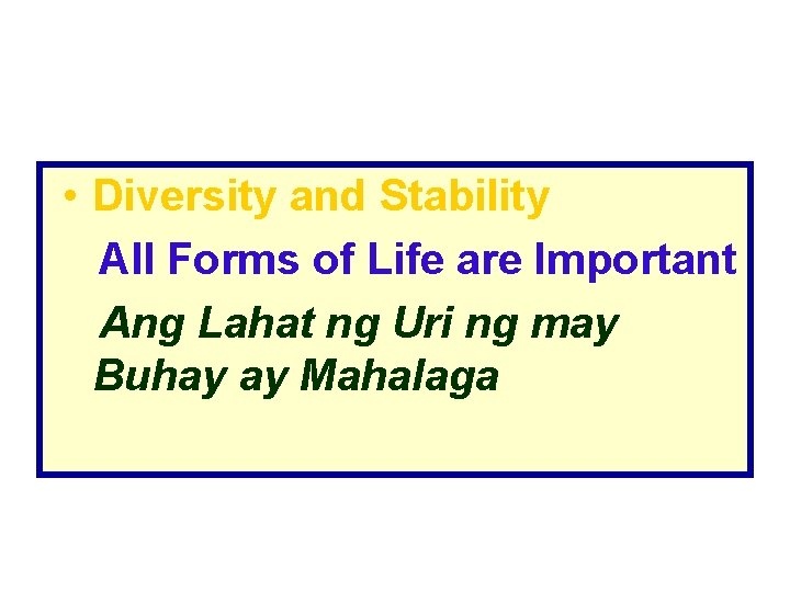  • Diversity and Stability All Forms of Life are Important Ang Lahat ng