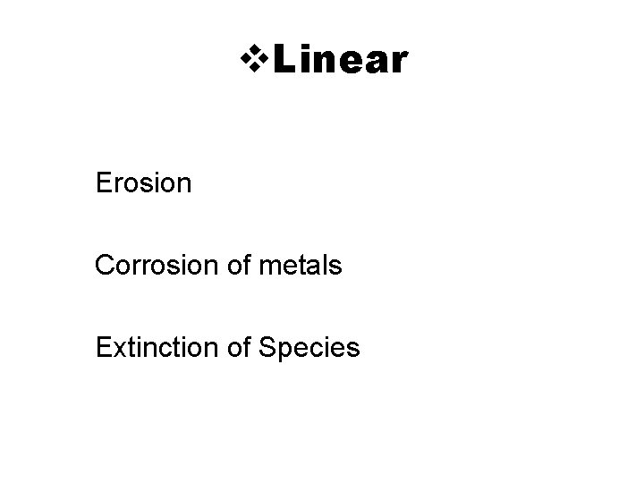 v. Linear Erosion Corrosion of metals Extinction of Species 