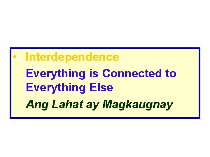 • Interdependence Everything is Connected to Everything Else Ang Lahat ay Magkaugnay 