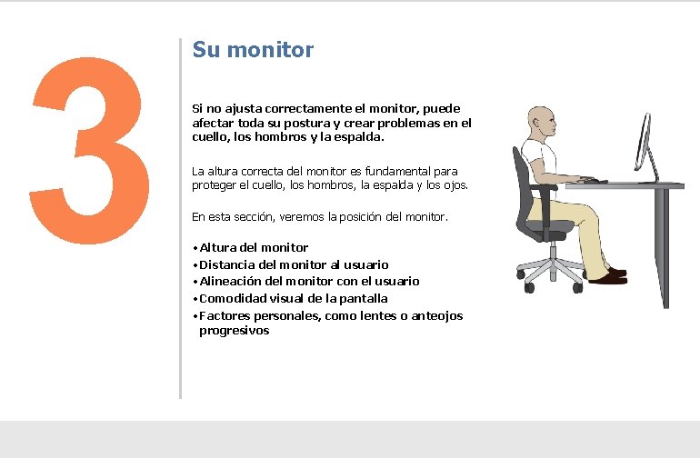 3 Su monitor Si no ajusta correctamente el monitor, puede afectar toda su postura