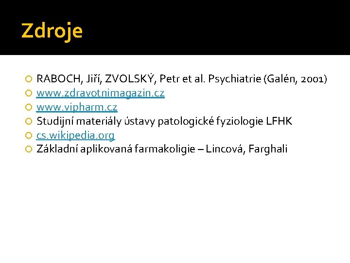 Zdroje RABOCH, Jiří, ZVOLSKÝ, Petr et al. Psychiatrie (Galén, 2001) www. zdravotnimagazin. cz www.
