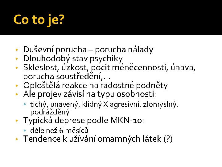 Co to je? Duševní porucha – porucha nálady Dlouhodobý stav psychiky Skleslost, úzkost, pocit