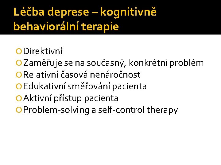 Léčba deprese – kognitivně behaviorální terapie Direktivní Zaměřuje se na současný, konkrétní problém Relativní