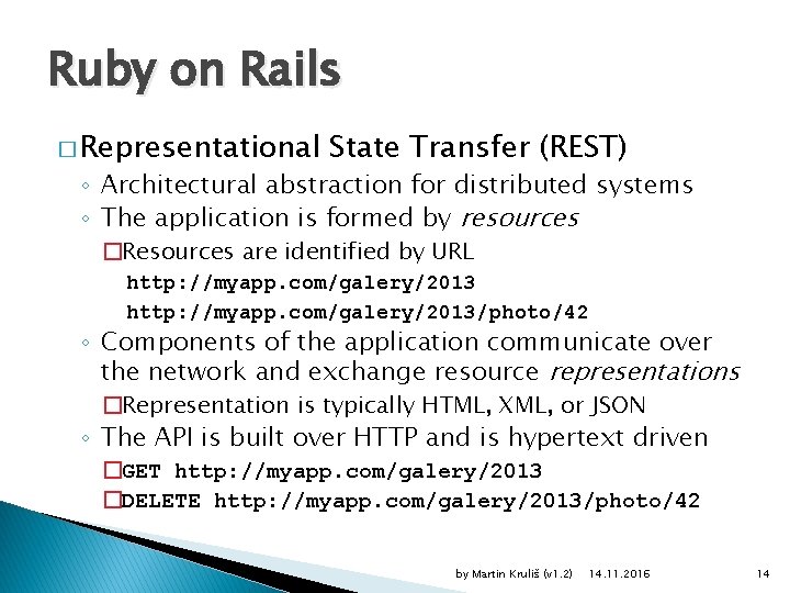 Ruby on Rails � Representational State Transfer (REST) ◦ Architectural abstraction for distributed systems