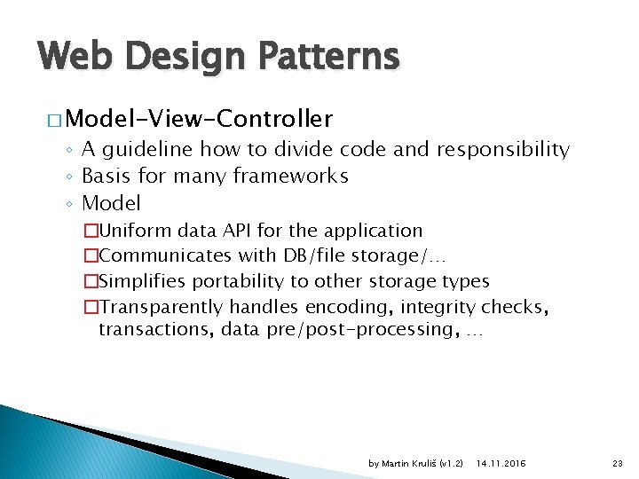 Web Design Patterns � Model-View-Controller ◦ A guideline how to divide code and responsibility