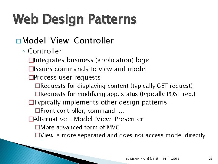 Web Design Patterns � Model-View-Controller ◦ Controller �Integrates business (application) logic �Issues commands to