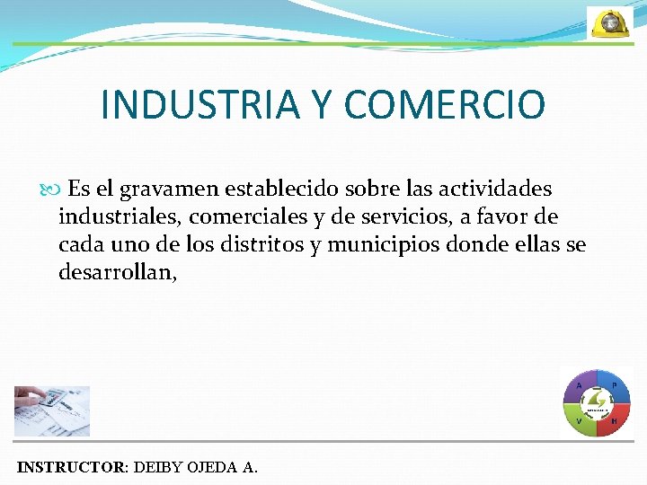 INDUSTRIA Y COMERCIO Es el gravamen establecido sobre las actividades industriales, comerciales y de