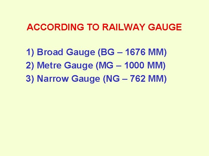 ACCORDING TO RAILWAY GAUGE 1) Broad Gauge (BG – 1676 MM) 2) Metre Gauge