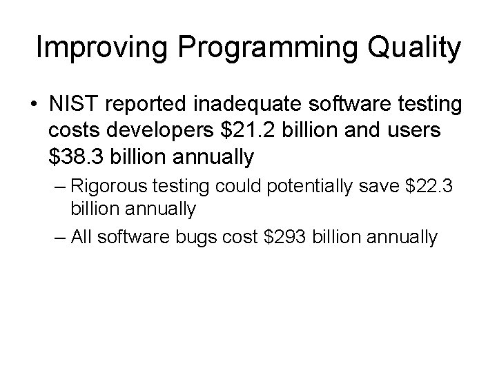 Improving Programming Quality • NIST reported inadequate software testing costs developers $21. 2 billion Improving Programming Quality • NIST reported inadequate software testing costs developers $21. 2 billion