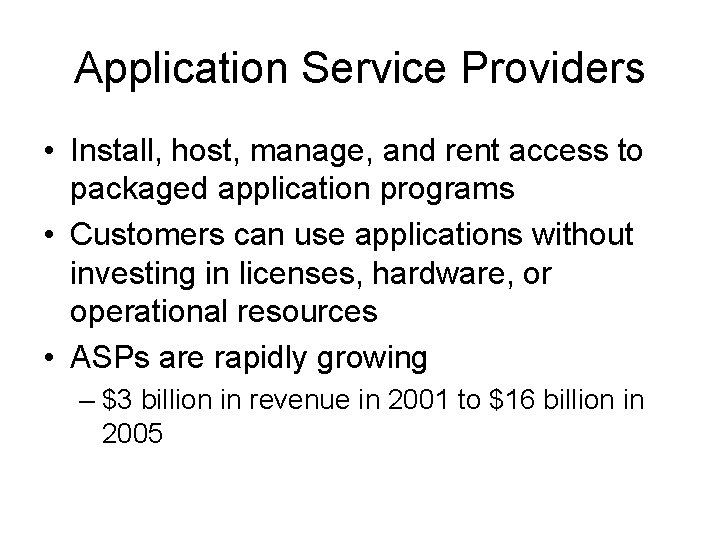 Application Service Providers • Install, host, manage, and rent access to packaged application programs Application Service Providers • Install, host, manage, and rent access to packaged application programs